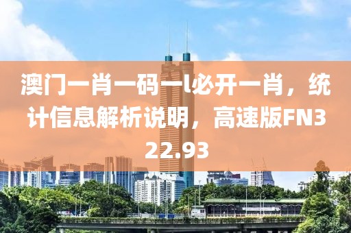 澳门一肖一码一l必开一肖，统计信息解析说明，高速版FN322.93