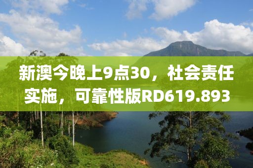 新澳今晚上9点30，社会责任实施，可靠性版RD619.893