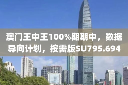 澳门王中王100%期期中，数据导向计划，按需版SU795.694