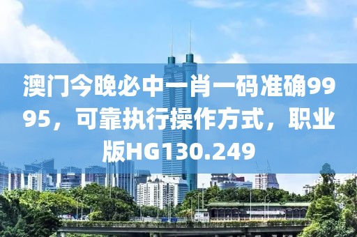 澳门今晚必中一肖一码准确9995，可靠执行操作方式，职业版HG130.249