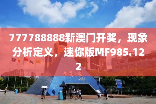 777788888新澳门开奖，现象分析定义，迷你版MF985.122