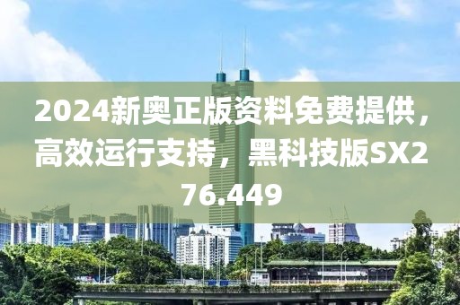 2024新奥正版资料免费提供，高效运行支持，黑科技版SX276.449