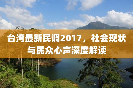 台湾最新民调2017，社会现状与民众心声深度解读