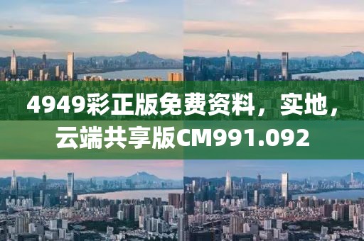 4949彩正版免费资料，实地，云端共享版CM991.092