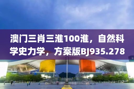 澳门三肖三淮100淮，自然科学史力学，方案版BJ935.278