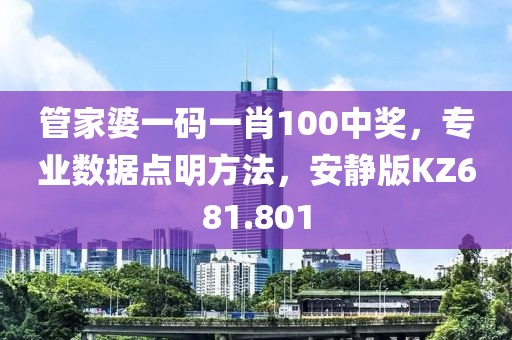 管家婆一码一肖100中奖，专业数据点明方法，安静版KZ681.801