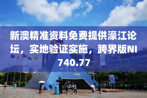 新澳精准资料免费提供濠江论坛，实地验证实施，跨界版NI740.77