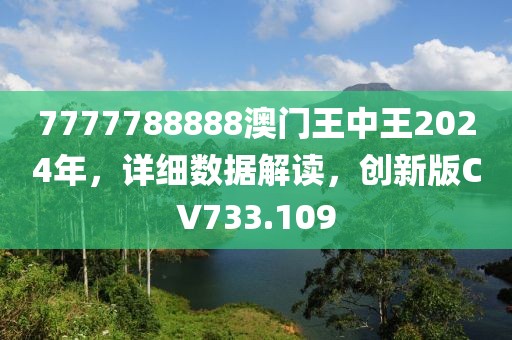 7777788888澳门王中王2024年，详细数据解读，创新版CV733.109