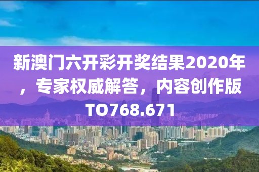 新澳门六开彩开奖结果2020年，专家权威解答，内容创作版TO768.671