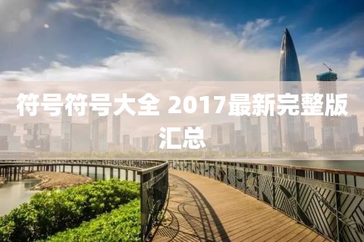 符号符号大全 2017最新完整版汇总