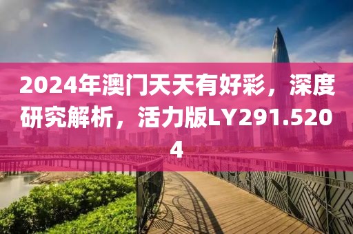 2024年澳门天天有好彩，深度研究解析，活力版LY291.5204