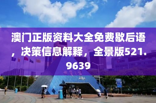 澳门正版资料大全免费歇后语，决策信息解释，全景版521.9639