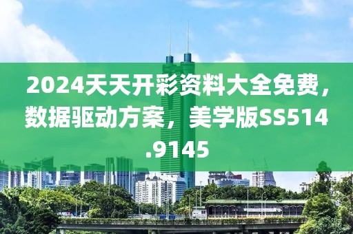 2024天天开彩资料大全免费，数据驱动方案，美学版SS514.9145