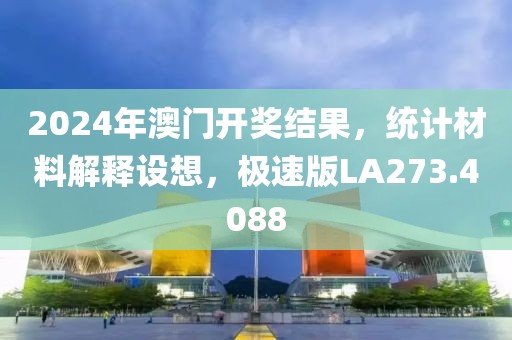 2024年澳门开奖结果，统计材料解释设想，极速版LA273.4088