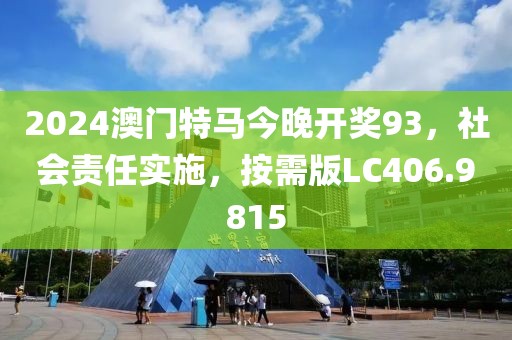 2024澳门特马今晚开奖93，社会责任实施，按需版LC406.9815