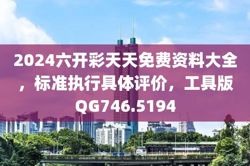 2024六开彩天天免费资料大全，标准执行具体评价，工具版QG746.5194