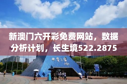 新澳门六开彩免费网站，数据分析计划，长生境522.2875