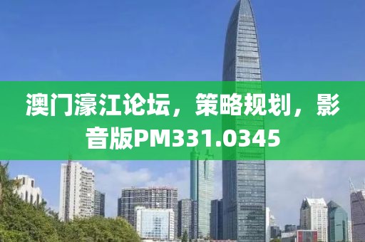 澳门濠江论坛，策略规划，影音版PM331.0345