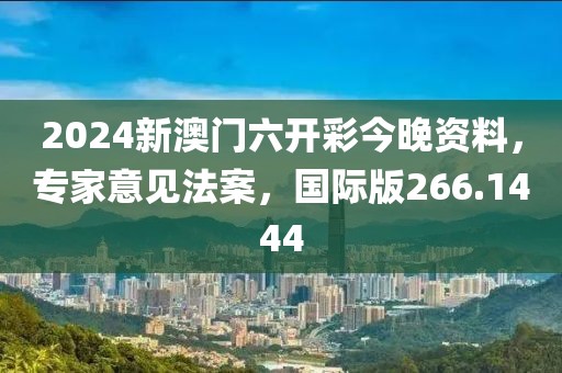 2024新澳门六开彩今晚资料，专家意见法案，国际版266.1444