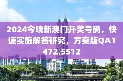 2024今晚新澳门开奖号码，快速实施解答研究，方案版QA1472.5512