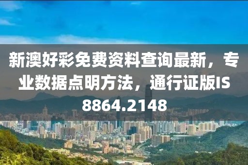 新澳好彩免费资料查询最新，专业数据点明方法，通行证版IS8864.2148