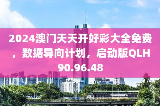 2024澳门天天开好彩大全免费，数据导向计划，启动版QLH90.96.48