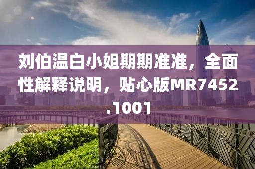 刘伯温白小姐期期准准，全面性解释说明，贴心版MR7452.1001