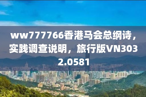 ww777766香港马会总纲诗，实践调查说明，旅行版VN3032.0581