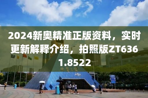 2024新奥精准正版资料，实时更新解释介绍，拍照版ZT6361.8522