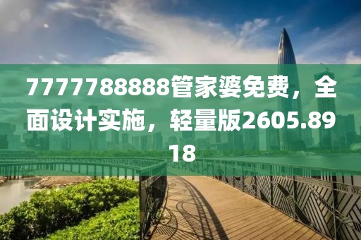 7777788888管家婆免费，全面设计实施，轻量版2605.8918