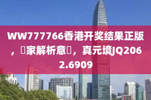 WW777766香港开奖结果正版，專家解析意見，真元境JQ2062.6909