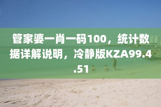 管家婆一肖一码100，统计数据详解说明，冷静版KZA99.4.51