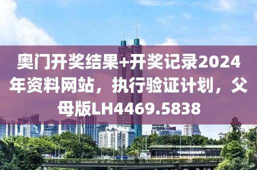 奥门开奖结果+开奖记录2024年资料网站，执行验证计划，父母版LH4469.5838