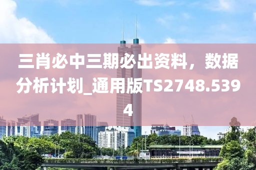 三肖必中三期必出资料，数据分析计划_通用版TS2748.5394