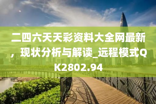 二四六天天彩资料大全网最新，现状分析与解读_远程模式QK2802.94