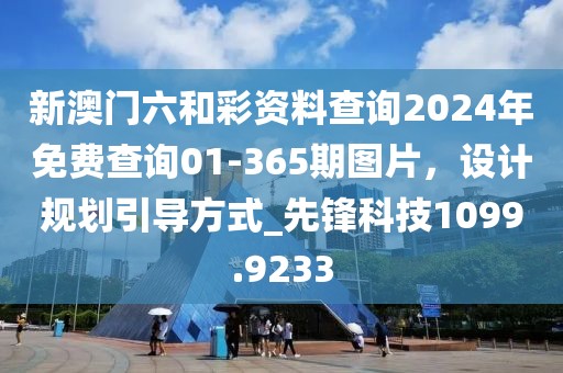 新澳门六和彩资料查询2024年免费查询01-365期图片，设计规划引导方式_先锋科技1099.9233