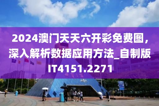 2024澳门天天六开彩免费图，深入解析数据应用方法_自制版IT4151.2271