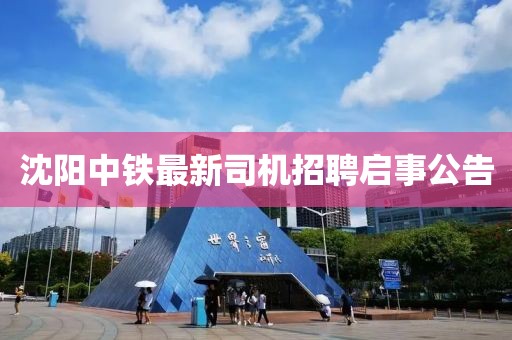 沈阳中铁最新司机招聘启事公告