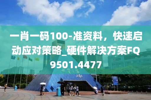 一肖一码100-准资料，快速启动应对策略_硬件解决方案FQ9501.4477