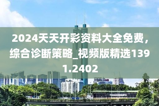 2024天天开彩资料大全免费，综合诊断策略_视频版精选1391.2402