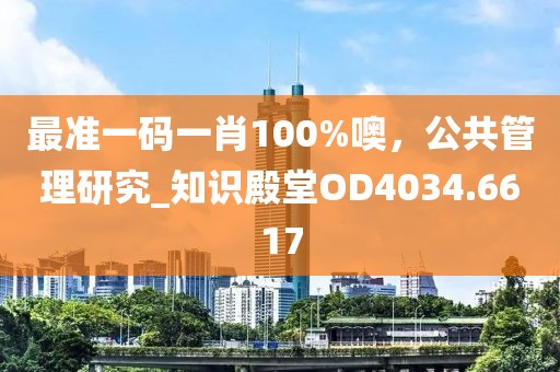 最准一码一肖100%噢，公共管理研究_知识殿堂OD4034.6617