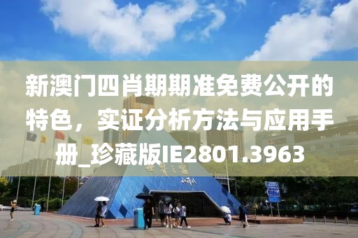 新澳门四肖期期准免费公开的特色，实证分析方法与应用手册_珍藏版IE2801.3963