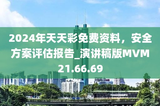 2024年天天彩免费资料，安全方案评估报告_演讲稿版MVM21.66.69