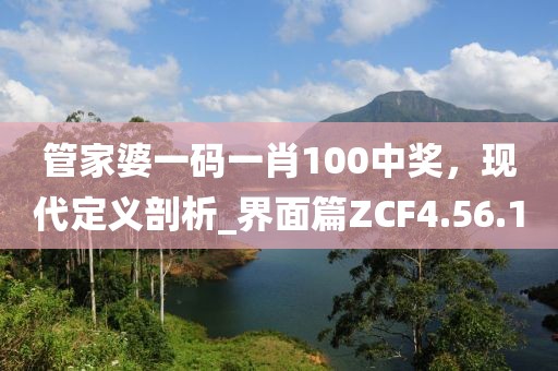 管家婆一码一肖100中奖，现代定义剖析_界面篇ZCF4.56.10