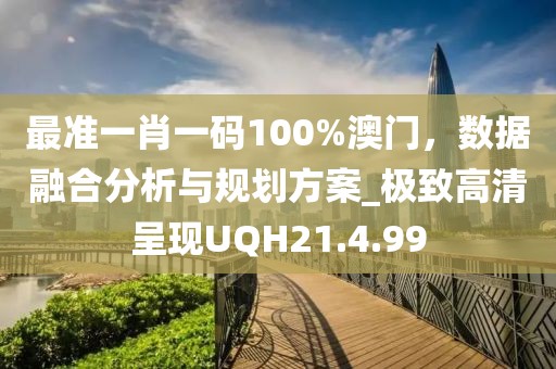 最准一肖一码100%澳门，数据融合分析与规划方案_极致高清呈现UQH21.4.99