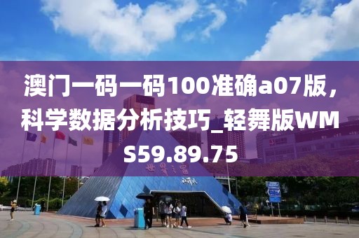 澳门一码一码100准确a07版，科学数据分析技巧_轻舞版WMS59.89.75