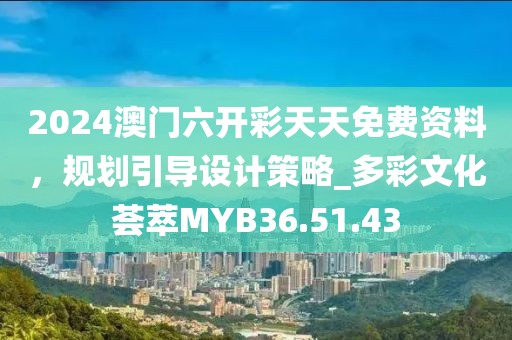 2024澳门六开彩天天免费资料，规划引导设计策略_多彩文化荟萃MYB36.51.43