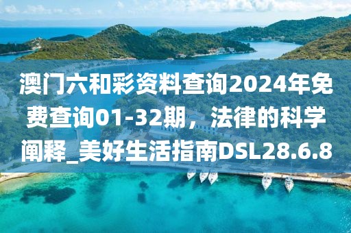 澳门六和彩资料查询2024年免费查询01-32期，法律的科学阐释_美好生活指南DSL28.6.8