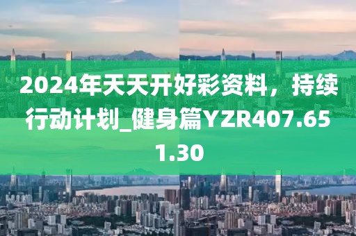 2024年天天开好彩资料，持续行动计划_健身篇YZR407.651.30