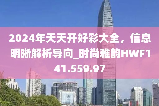 2024年天天开好彩大全，信息明晰解析导向_时尚雅韵HWF141.559.97